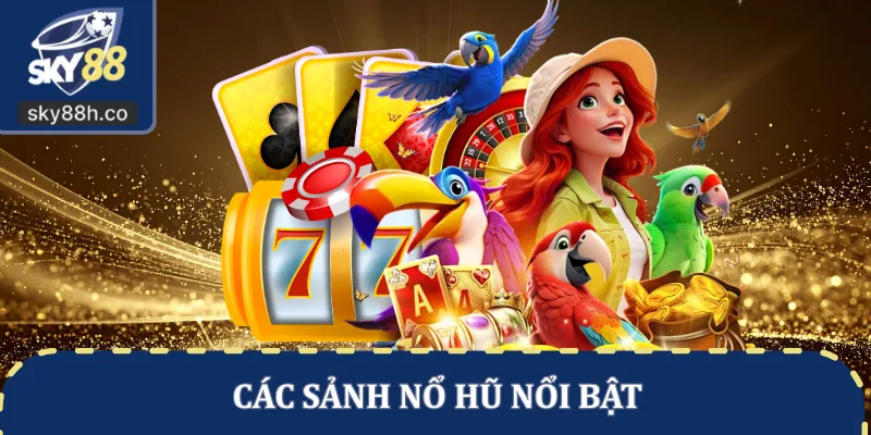 Các sảnh nổ hũ nổi bật